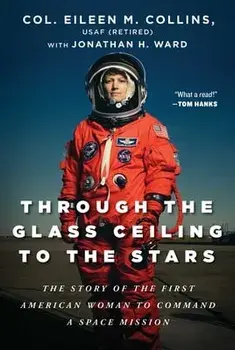 Through the Glass Ceiling to the Stars. The Story of the First American Woman to Command a Space Mission, Hardback/Jonathan H. Ward