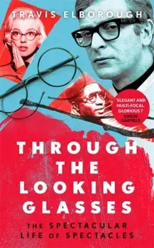 Through The Looking Glasses. 'Exuberant...glasses changed the world' Sunday Times, Hardback/Travis Elborough