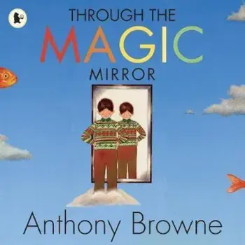 Through the Magic Mirror, Paperback/Anthony Browne