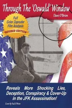 Through the 'oswald' Window - Full Color 'revised' Edition: Reveals More Shocking Lies, Deception, Conspiracy and Cover-Up in the JFK Assassination!, Paperback/Dave O'Brien