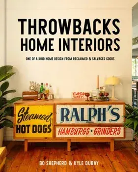 Throwbacks Home Interiors. One of a Kind Home Design from Reclaimed and Salvaged Goods, Hardback/Kyle Dubay