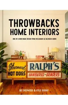 Throwbacks Home Interiors: One of a Kind Home Design from Reclaimed and Salvaged Goods - Bo Shepherd