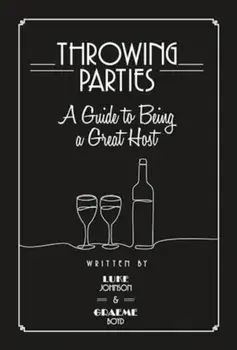 Throwing Parties: A Guide to Being a Great Host, Hardback/Graeme Boyd