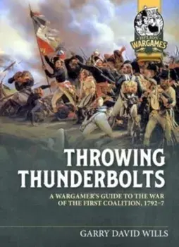 Throwing Thunderbolts. A Wargamer's Guide to the War of the First Coalition, 1792-7, Paperback/Garry David Wills