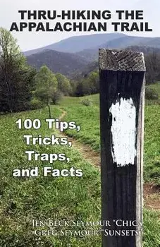 Thru-Hiking the Appalachian Trail: 100 Tips, Tricks, Traps, and Facts, Paperback/Jen Beck Seymour