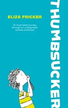 Thumbsucker. An illustrated journey through an undiagnosed autistic childhood, Illustrated ed, Paperback/Eliza Fricker