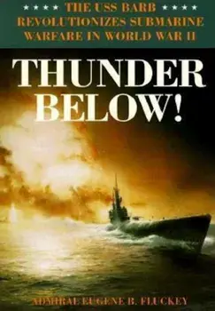 Thunder Below!: The USS *Barb* Revolutionizes Submarine Warfare in World War II, Paperback/Eugene B. Fluckey