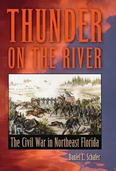 Thunder on the River: The Civil War in Northeast Florida, Paperback/Daniel L. Schafer