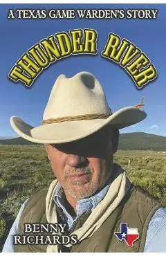 Thunder River: A Texas Game Warden's Story - Benny G. Richards
