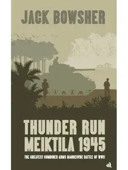 Thunder Run: Meiktila 1945. The greatest combined arms manoeuvre battle of WW2, Hardback/Jack Bowsher