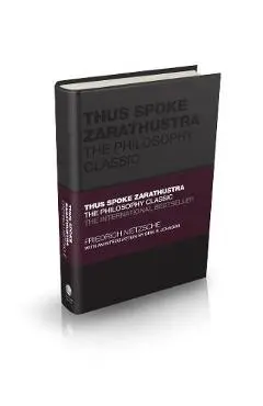 Thus Spoke Zarathustra: The Philosophy Classic - Friedrich Wilhelm Nietzsche