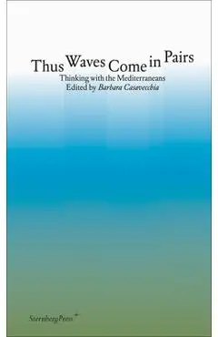 Thus Waves Come in Pairs: Thinking with the Mediterraneans - Barbara Casavecchia