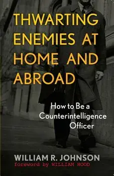 Thwarting Enemies at Home and Abroad: How to Be a Counterintelligence Officer, Paperback/William R. Johnson
