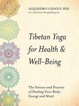 Tibetan Yoga for Health & Well-Being. The Science and Practice of Healing Your Body, Energy, and Mind, Paperback/Alejandro Chaoul