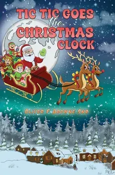 Tic Tic Goes the Christmas Clock, Hardback/Oliver F Browne Snr