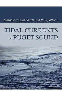 Tidal Currents of Puget Sound: Graphic Current Charts and Flow Patterns - David Burch