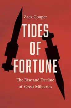 Tides of Fortune. The Rise and Decline of Great Militaries, Hardback/Zack Cooper