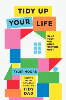 Tidy Up Your Life. Make Space for What Matters Most, Hardback/Tyler Moore