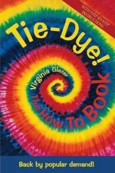 Tie-Dye! the How-To Book: Back by Popular Demand!, Paperback (2nd Ed.)/Virginia Gleser