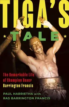 Tiga's Tale. The Remarkable Life of Champion Boxer Barrington Francis, Paperback/Paul Harrietha