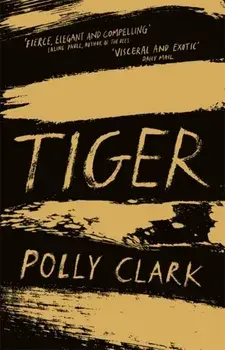 Tiger. shortlisted for the Saltire Fiction Book of the Year 2019, Paperback/Polly Clark