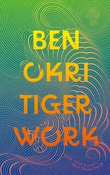 Tiger Work, Hardback/Ben Okri