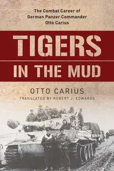 Tigers in the Mud: The Combat Career of German Panzer Commander Otto Carius, Paperback/Otto Carius