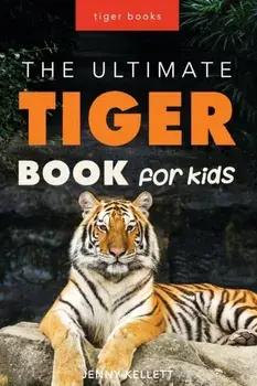 Tigers: The Ultimate Tiger Book for Kids: 100+ Amazing Facts, Photos, Quiz and More, Paperback/Jenny Kellett