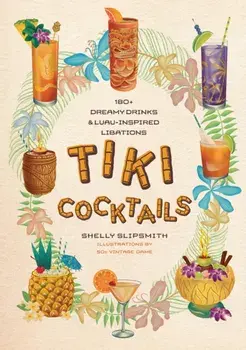 Tiki Cocktails. 180+ dreamy drinks and luau-inspired libations, Hardback/Shelly Slipsmith