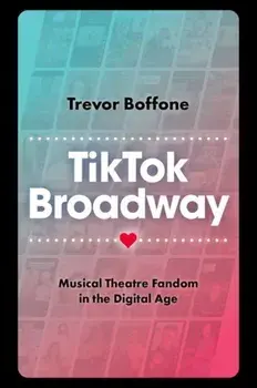 TikTok Broadway. Musical Theatre Fandom in the Digital Age, Hardback/***