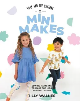 Tilly and the Buttons: Mini Makes. Sewing Patterns to Make for Kids Aged 0–12 Years, Paperback/Tilly Walnes