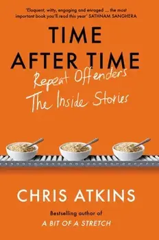 Time After Time. Repeat Offenders - the Inside Stories, from bestselling author of A BIT OF A STRETCH, Main, Hardback/Chris Atkins