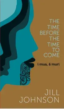 Time Before The Time To Come. i mua, a muri, Hardback/Jill Johnson