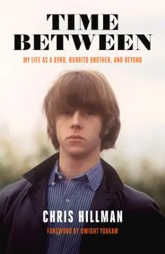 Time Between: My Life as a Byrd, Burrito Brother, and Beyond - Chris Hillman