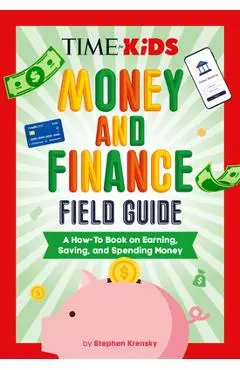 Time for Kids: Money and Finance Field Guide: A How-To Book on Earning, Saving, and Spending Money - Stephen Krensky