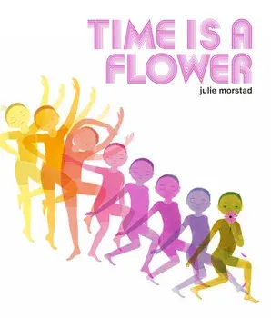 Time Is a Flower, Hardcover/Julie Morstad