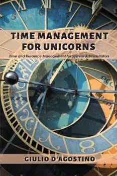 Time Management for Unicorns: Time and Resource Management For System Administrators, Paperback/Giulio D'Agostino