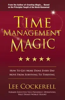 Time Management Magic: How to Get More Done Every Day and Move from Surviving to Thriving, Paperback/Lee Cockerell
