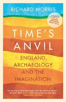 Time's Anvil. England, Archaeology and the Imagination, Paperback/Richard Morris