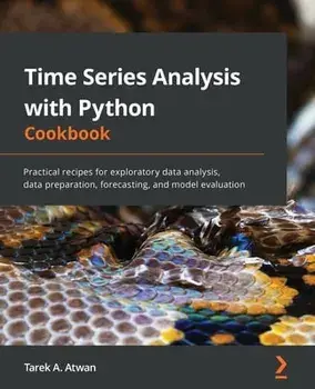 Time Series Analysis with Python Cookbook: Practical recipes for exploratory data analysis, data preparation, forecasting, and model evaluation, Paperback/Tarek A. Atwan