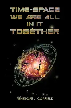 Time-Space. We Are All in It Together, Hardback/Penelope J. Corfield