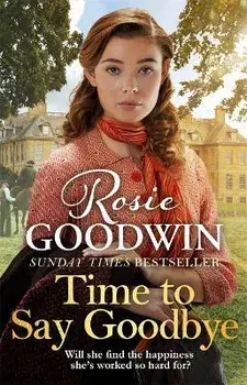 Time to Say Goodbye. The new saga from Sunday Times bestselling author Rosie Goodwin, Hardback/Rosie Goodwin