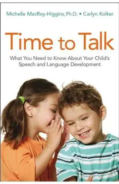Time to Talk: What You Need to Know about Your Child's Speech and Language Development - Michelle Macroy-higgins
