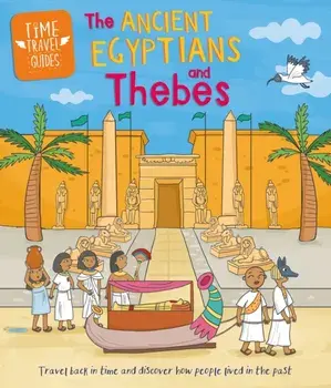 Time Travel Guides: Ancient Egyptians and Thebes, Hardback/Sarah Ridley