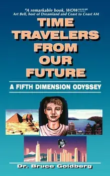 Time Travelers from Our Future: A Fifth Dimension Odyssey, Paperback/Bruce Goldberg