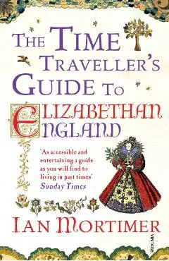 Time Traveller's Guide to Elizabethan England - Ian Mortimer