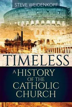 Timeless: A History of the Catholic Church, Paperback/Steve Weidenkopf