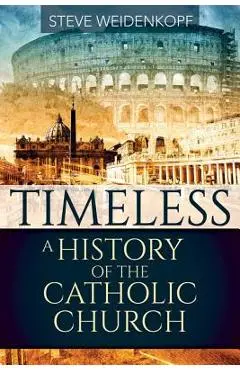 Timeless: A History of the Catholic Church - Steve Weidenkopf