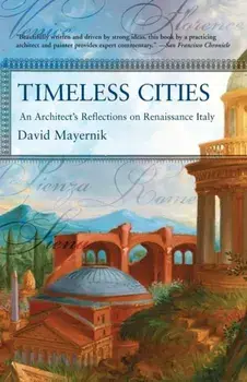Timeless Cities: An Architect's Reflections on Renaissance Italy, Paperback/David Mayernik