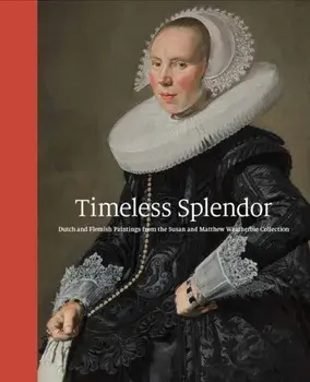 Timeless Splendor. Dutch and Flemish Paintings from the Susan and Matthew Weatherbie Collection, Hardback/***